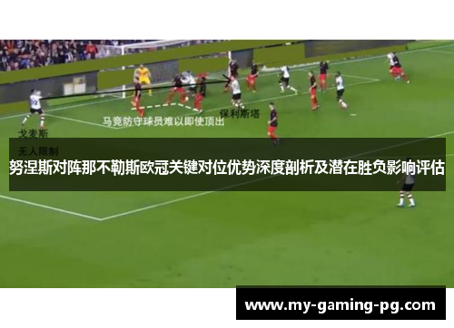 努涅斯对阵那不勒斯欧冠关键对位优势深度剖析及潜在胜负影响评估 努涅斯对阵那不勒斯欧冠关键对位优势深度剖析及潜在胜负影响评估