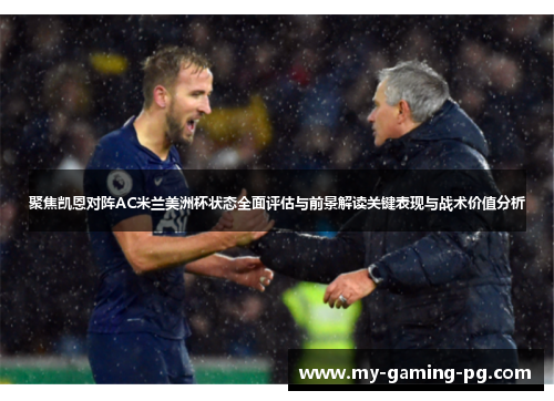 聚焦凯恩对阵AC米兰美洲杯状态全面评估与前景解读关键表现与战术价值分析 聚焦凯恩对阵AC米兰美洲杯状态全面评估与前景解读关键表现与战术价值分析